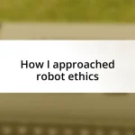 How I approached robot ethics