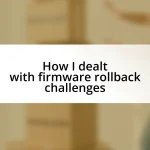 How I dealt with firmware rollback challenges