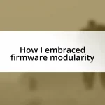 How I embraced firmware modularity