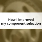 How I improved my component selection