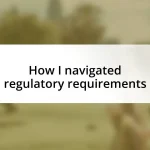 How I navigated regulatory requirements