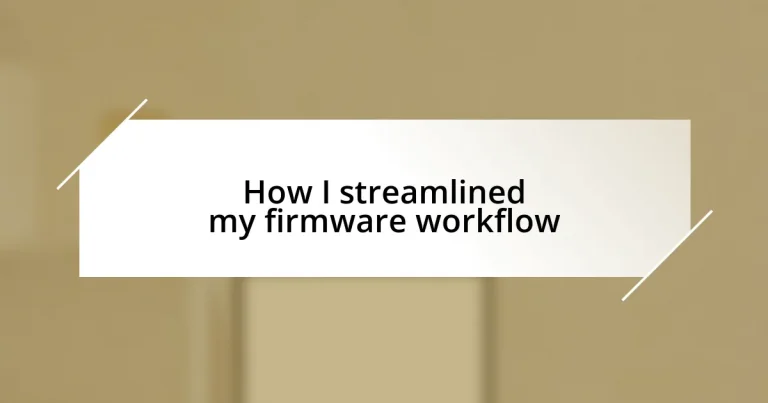 How I streamlined my firmware workflow