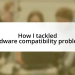 How I tackled hardware compatibility problems