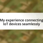 My experience connecting IoT devices seamlessly