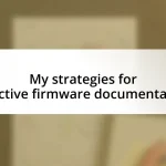 My strategies for effective firmware documentation