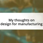 My thoughts on design for manufacturing