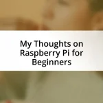 My Thoughts on Raspberry Pi for Beginners