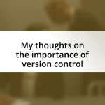 My thoughts on the importance of version control