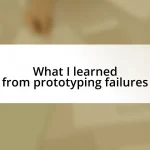 What I learned from prototyping failures