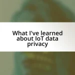 What I’ve learned about IoT data privacy