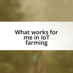 What works for me in IoT farming