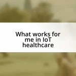 What works for me in IoT healthcare