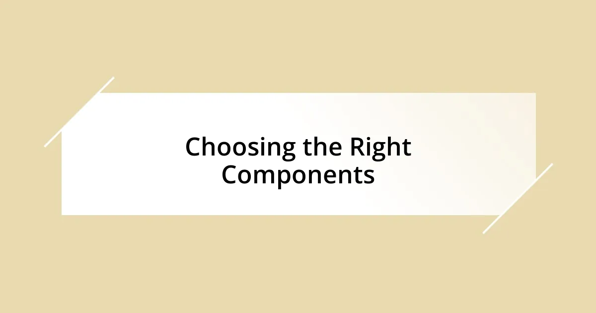 Choosing the Right Components