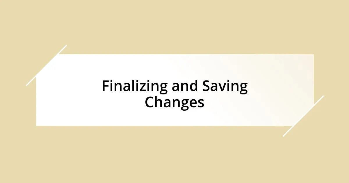 Finalizing and Saving Changes