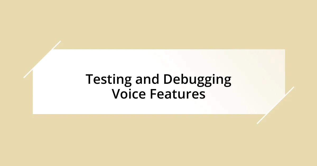 Testing and Debugging Voice Features