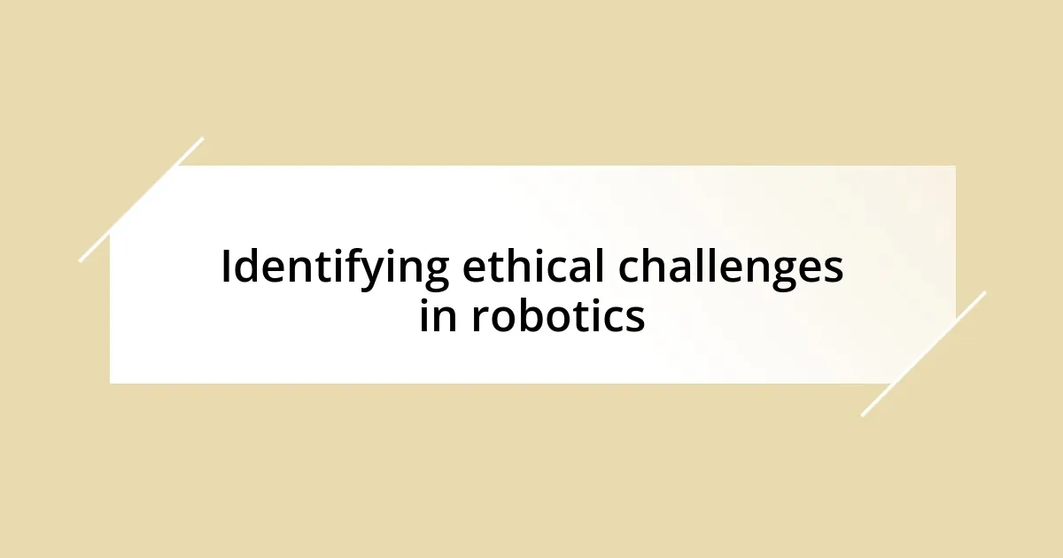 Identifying ethical challenges in robotics