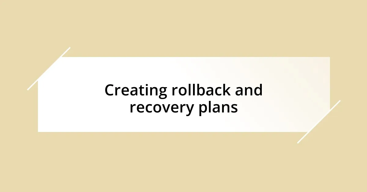 Creating rollback and recovery plans