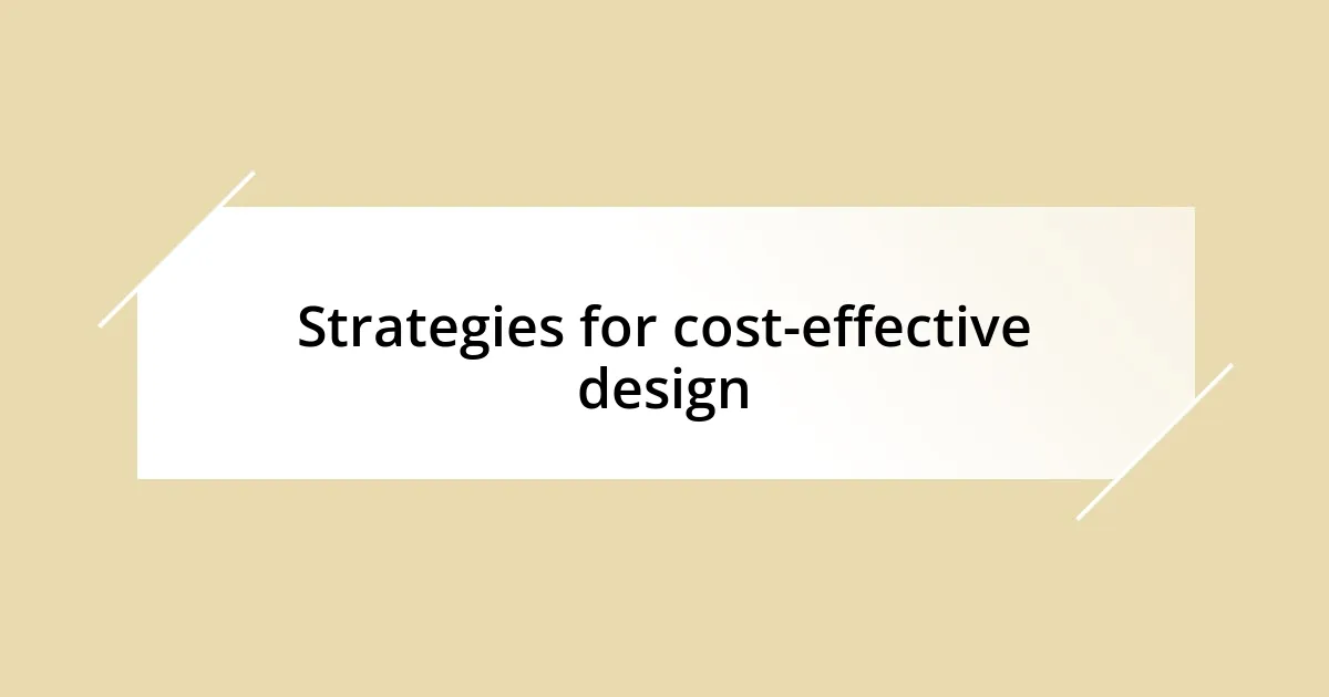 Strategies for cost-effective design