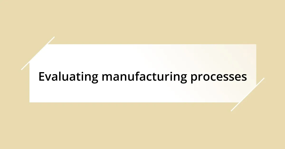 Evaluating manufacturing processes