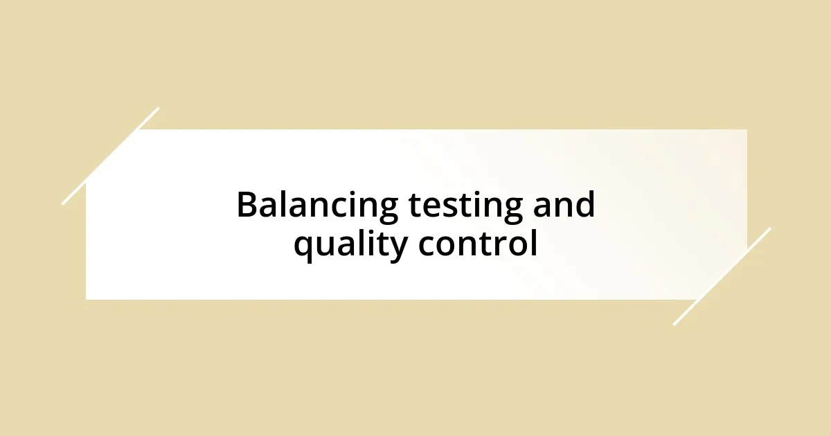 Balancing testing and quality control