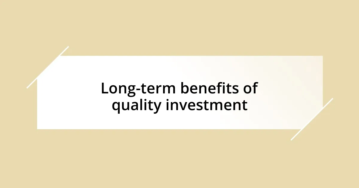 Long-term benefits of quality investment