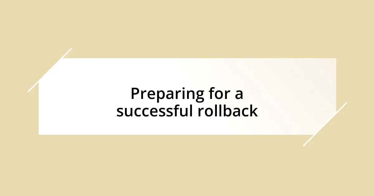 Preparing for a successful rollback