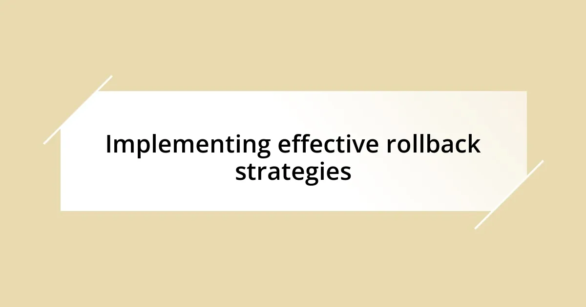 Implementing effective rollback strategies