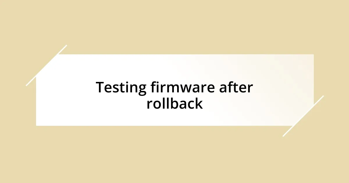 Testing firmware after rollback