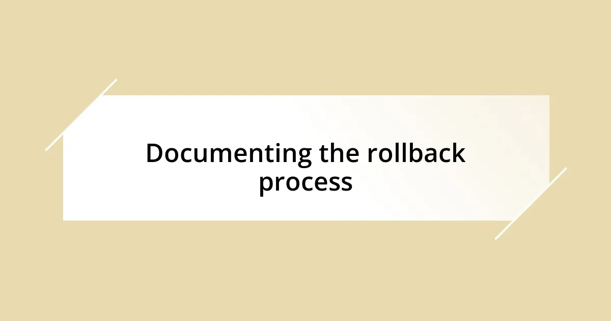 Documenting the rollback process