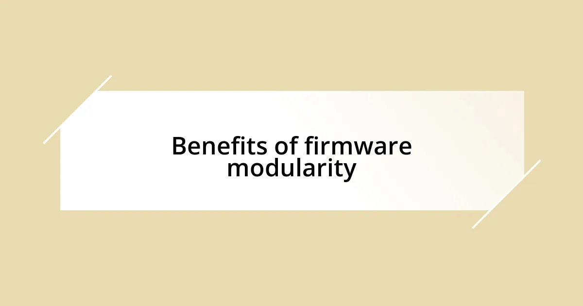 Benefits of firmware modularity