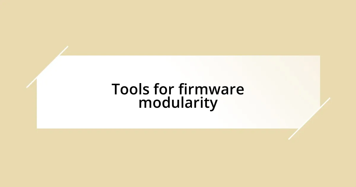 Tools for firmware modularity