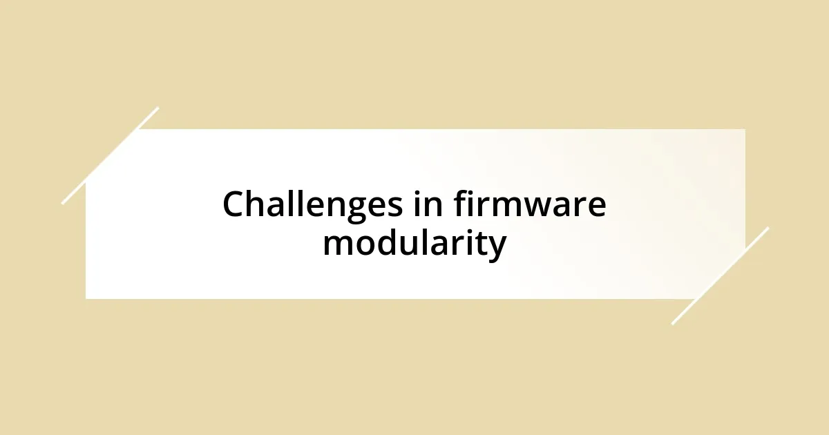 Challenges in firmware modularity