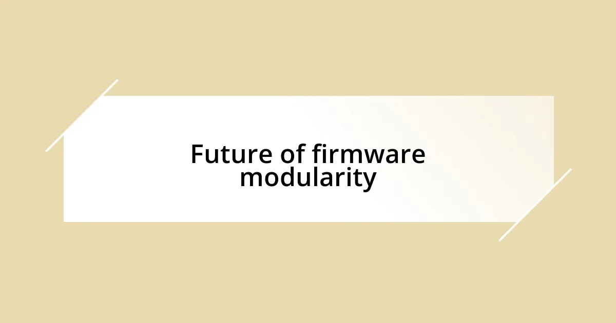 Future of firmware modularity