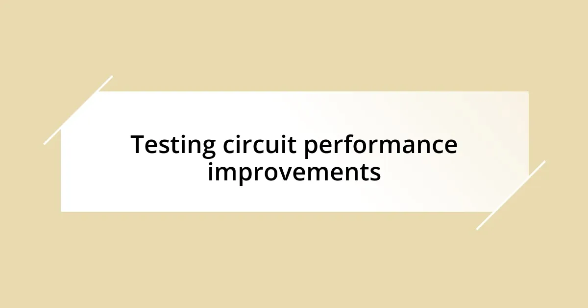 Testing circuit performance improvements