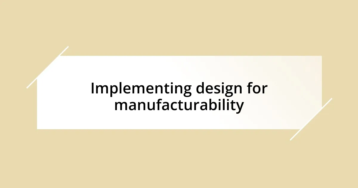 Implementing design for manufacturability