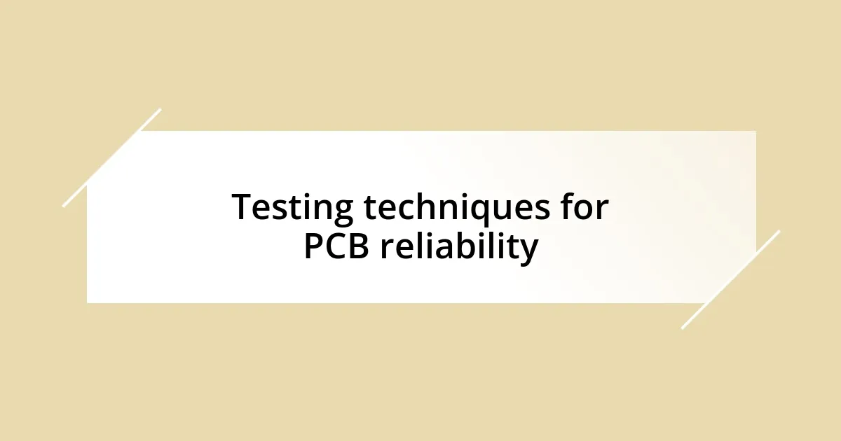 Testing techniques for PCB reliability