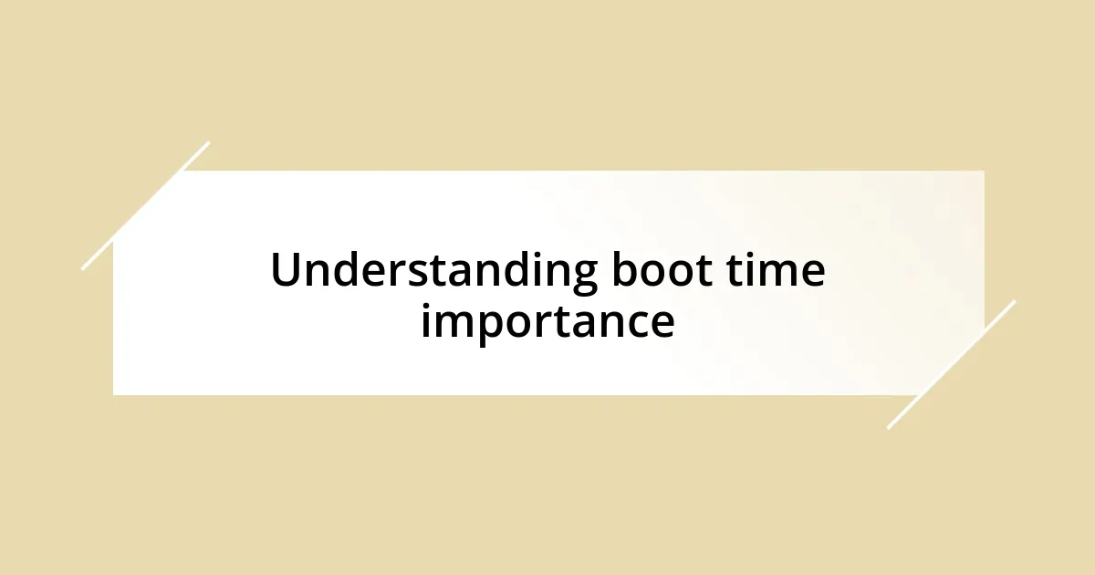 Understanding boot time importance