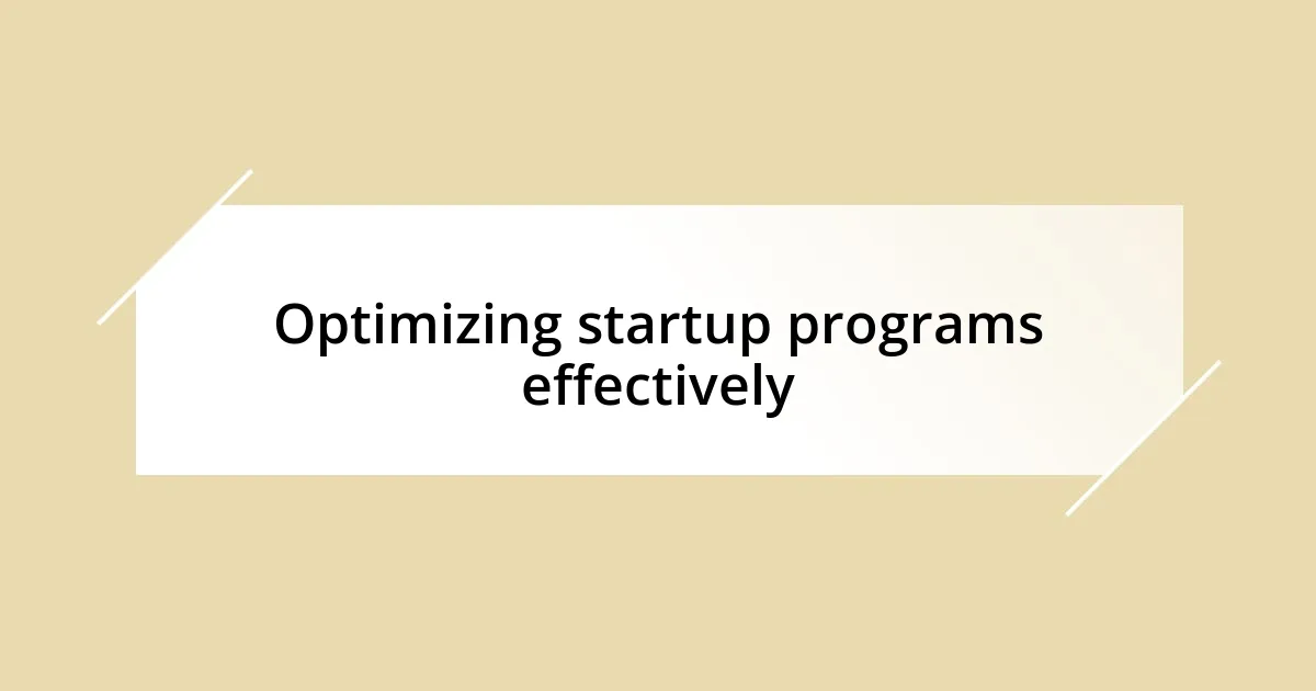 Optimizing startup programs effectively