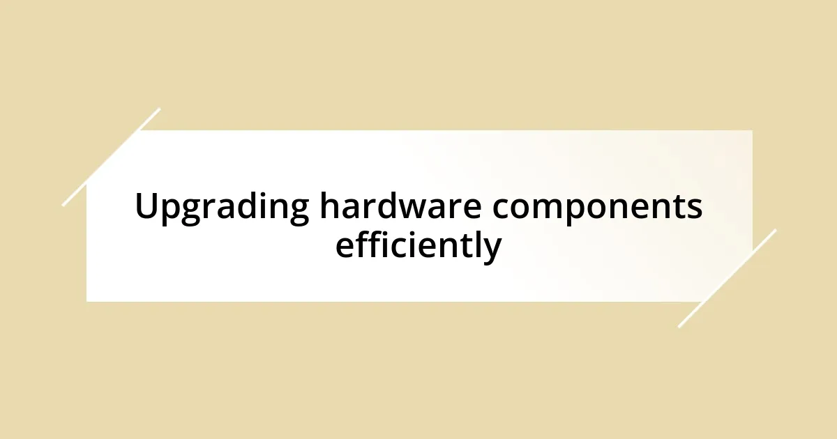 Upgrading hardware components efficiently