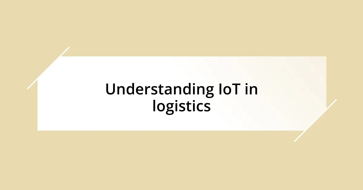 Understanding IoT in logistics