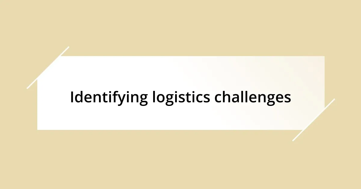 Identifying logistics challenges