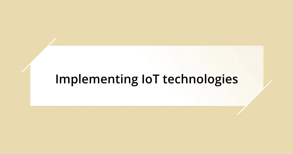 Implementing IoT technologies