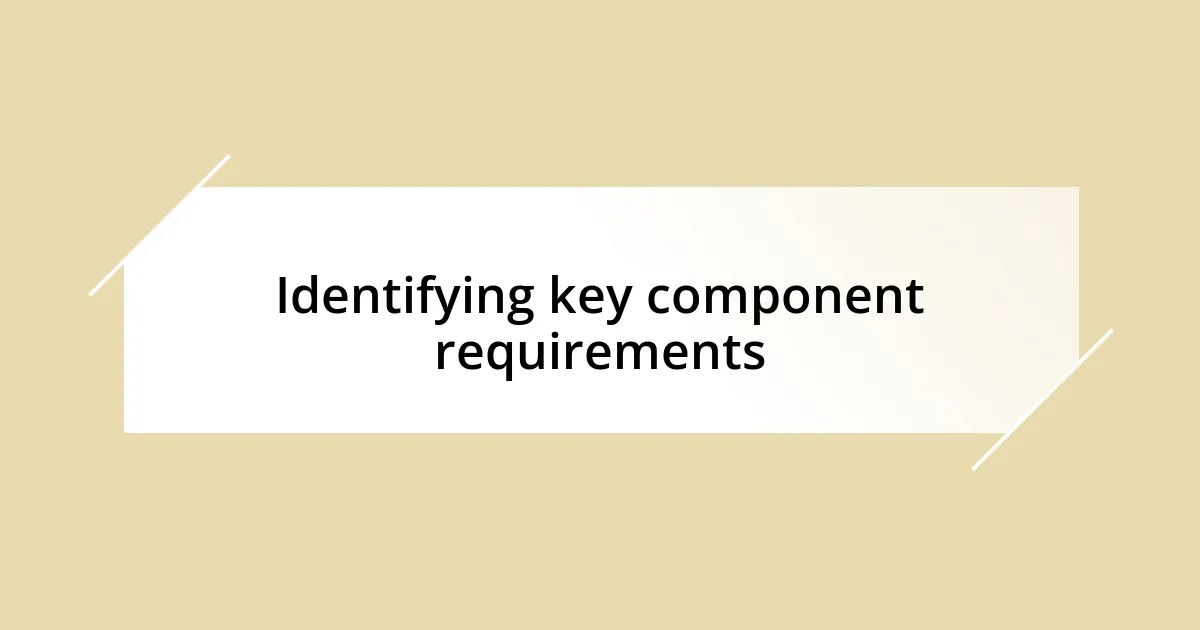 Identifying key component requirements