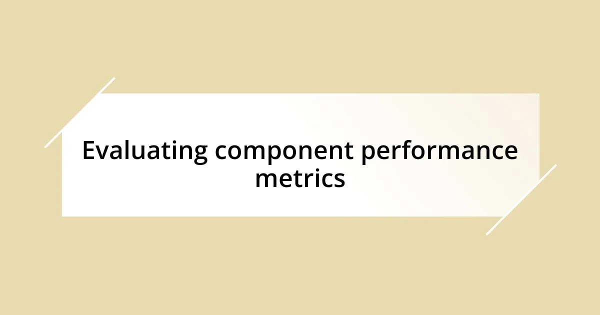 Evaluating component performance metrics