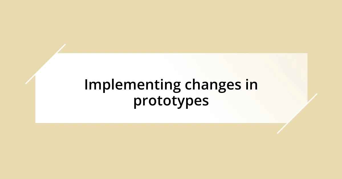 Implementing changes in prototypes