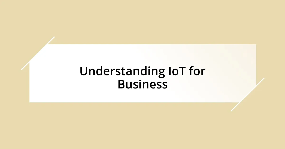 Understanding IoT for Business