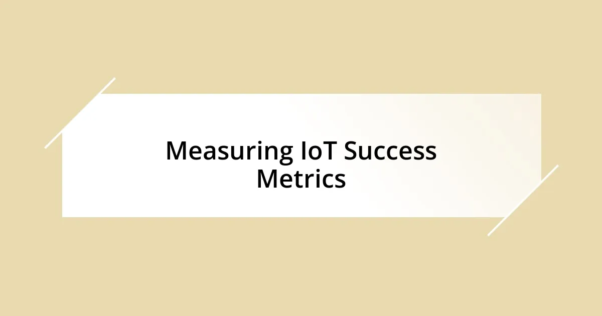 Measuring IoT Success Metrics