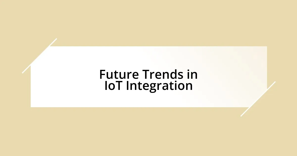 Future Trends in IoT Integration