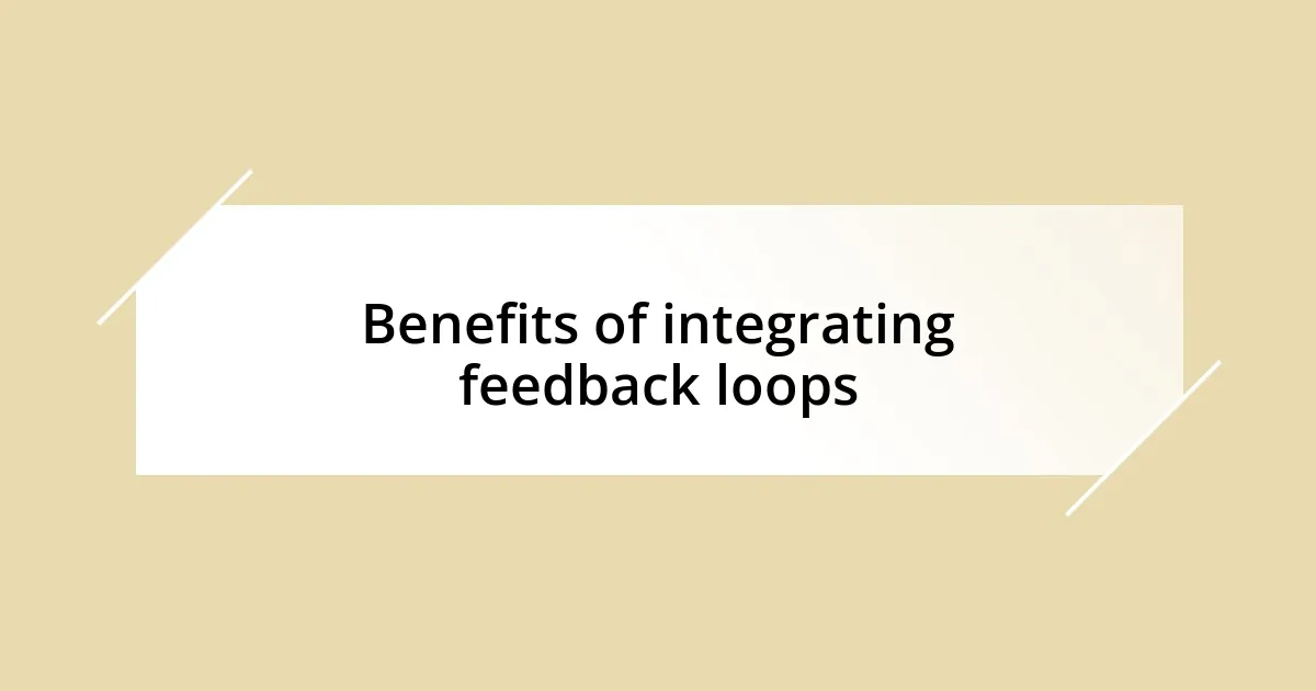 Benefits of integrating feedback loops