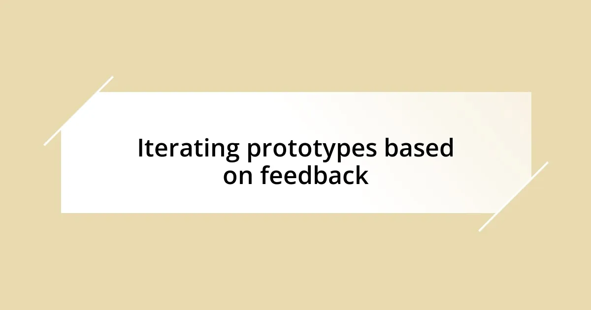 Iterating prototypes based on feedback